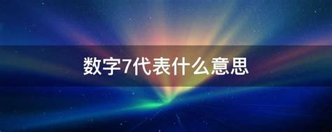 7代表什么意思|数字7有何寓意？为何备受西方人推崇？它或能帮人类化解灾劫